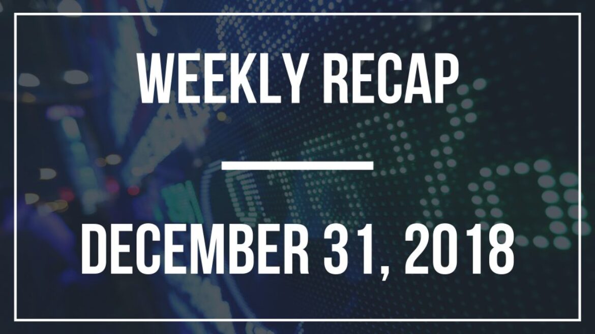 Weekly Recap – December 31, 2018