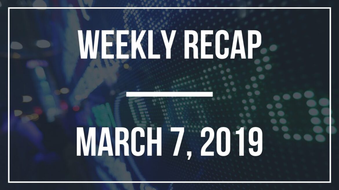 Weekly Recap – March 7, 2019